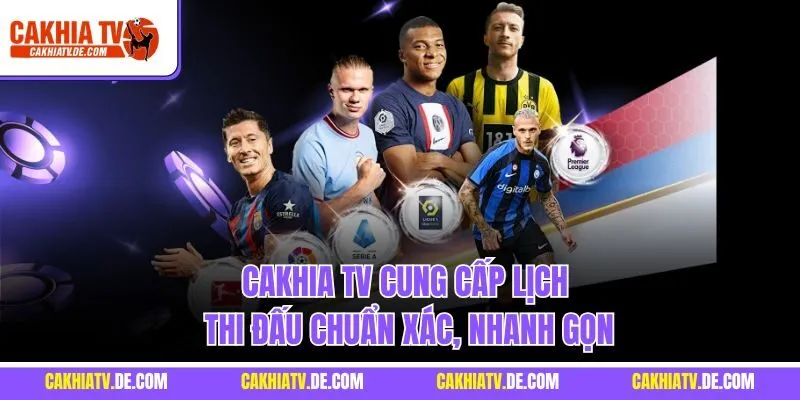 Cakhia TV cung cấp lịch thi đấu chuẩn xác, nhanh gọn
