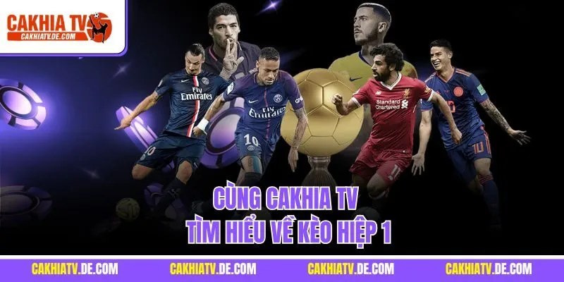 Cùng CaKhia TV tìm hiểu về kèo hiệp 1