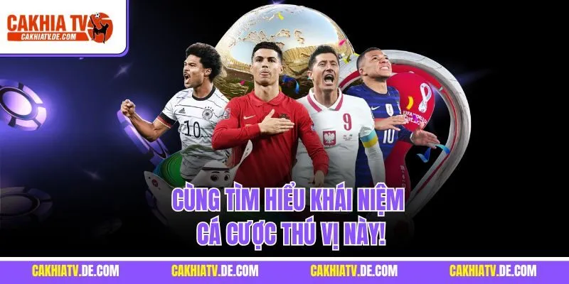 Cùng tìm hiểu khái niệm cá cược thú vị này!