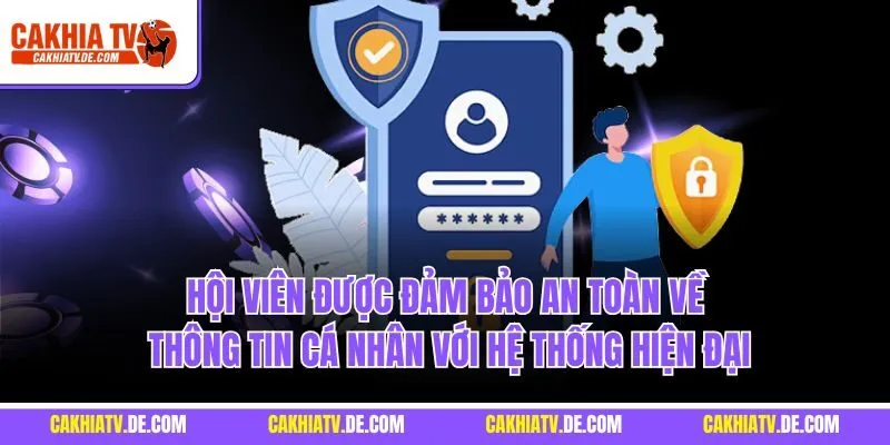 Hội viên được đảm bảo an toàn về thông tin cá nhân với hệ thống hiện đại