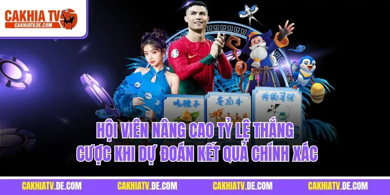 Hội viên nâng cao tỷ lệ thắng cược khi dự đoán kết quả chính xác