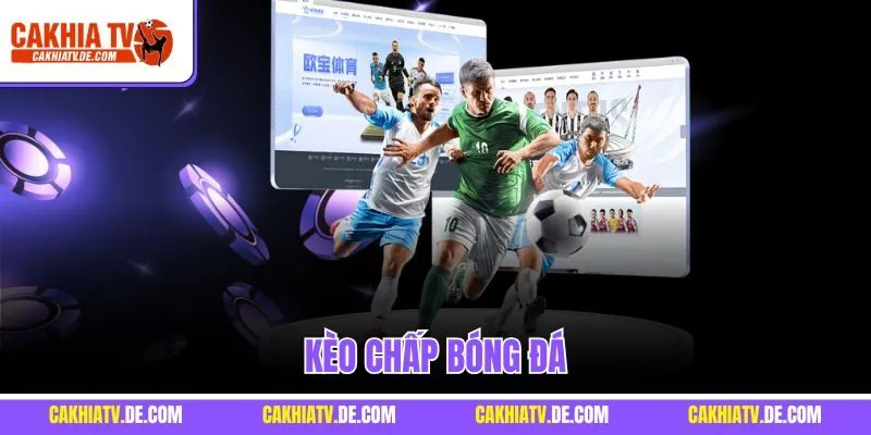 Kèo Chấp Bóng Đá | Cập Nhật Thông Tin Nhanh Trên Nền Tảng