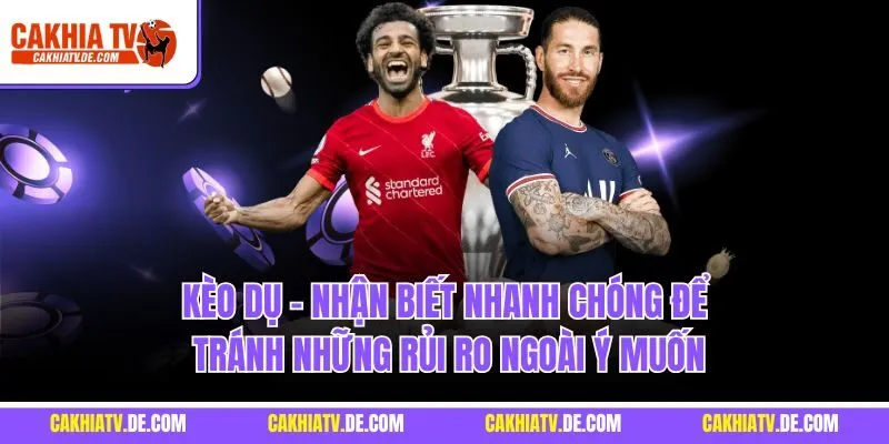 Kèo dụ - Nhận biết nhanh chóng để tránh những rủi ro ngoài ý muốn