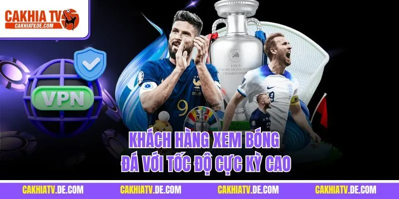 Khách hàng xem bóng đá với tốc độ cực kỳ cao