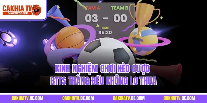 Kinh nghiệm chơi kèo cược BTTS thắng đều không lo thua