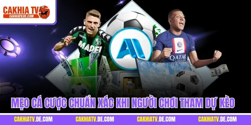 Mẹo cá cược chuẩn xác khi người chơi tham dự kèo