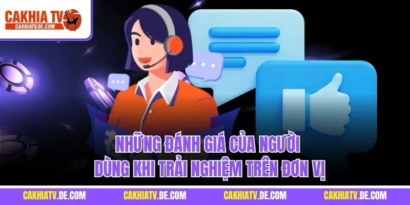 Những đánh giá của người dùng khi trải nghiệm trên đơn vị