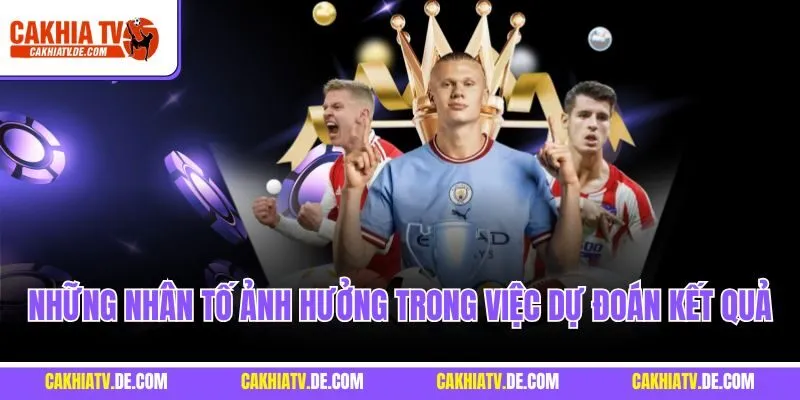 Những nhân tố ảnh hưởng trong việc dự đoán kết quả