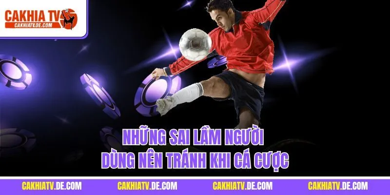 Những sai lầm người dùng nên tránh khi cá cược