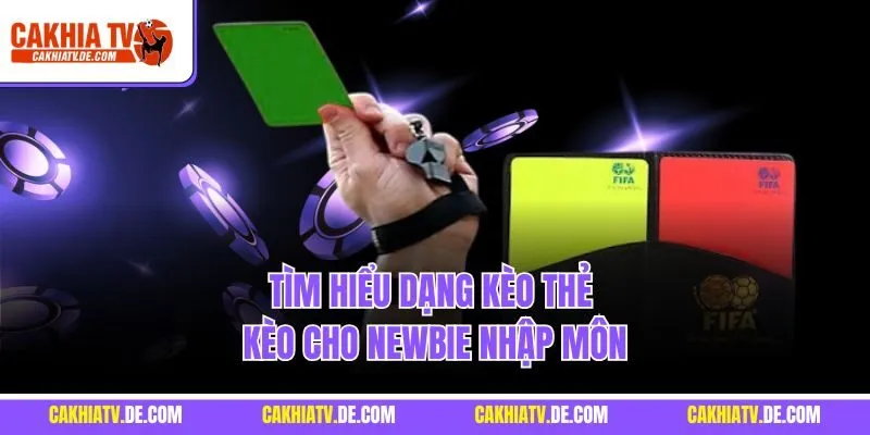 Tìm hiểu dạng kèo thẻ kèo cho newbie nhập môn