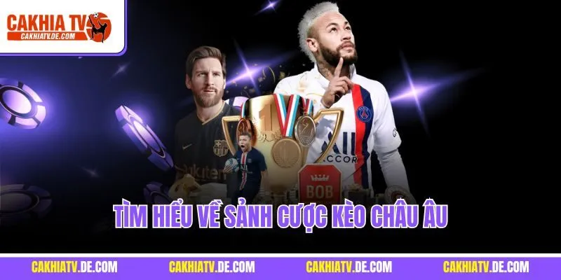 Tìm hiểu về sảnh cược kèo châu Âu