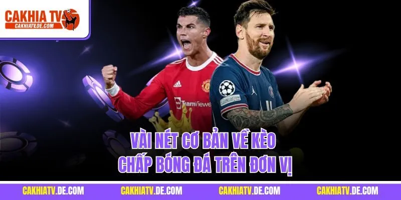 Vài nét cơ bản về kèo chấp bóng đá trên đơn vị