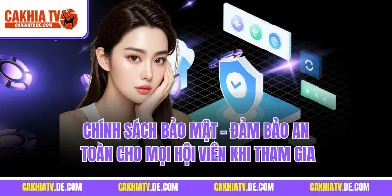 Chính sách bảo mật - Đảm bảo an toàn cho mọi hội viên khi tham gia